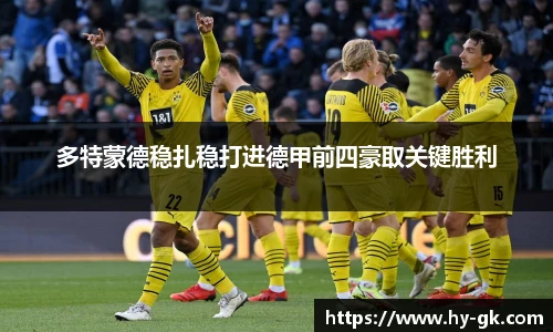 多特蒙德稳扎稳打进德甲前四豪取关键胜利