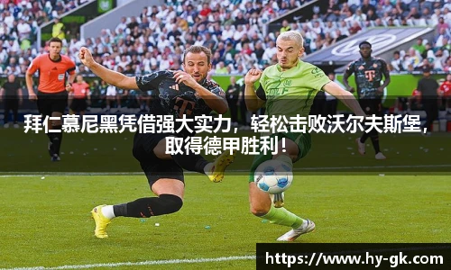 拜仁慕尼黑凭借强大实力，轻松击败沃尔夫斯堡，取得德甲胜利！
