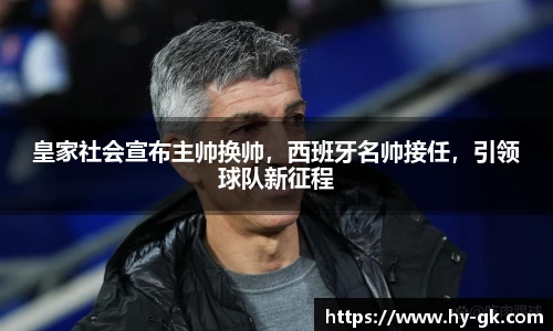皇家社会宣布主帅换帅，西班牙名帅接任，引领球队新征程