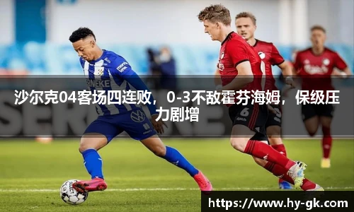 沙尔克04客场四连败，0-3不敌霍芬海姆，保级压力剧增