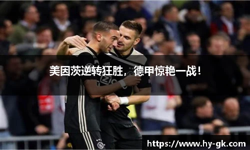 美因茨逆转狂胜，德甲惊艳一战！